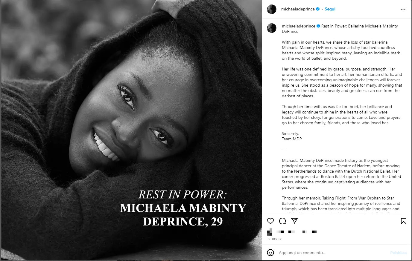 La ballerina classica Michaela Mabinty DePrince, solista del Boston Ballet, è deceduta il 13 settembre all'età di 29 anni. La notizia è stata diffusa tramite un post sul suo profilo Instagram, senza specificare la causa del decesso.